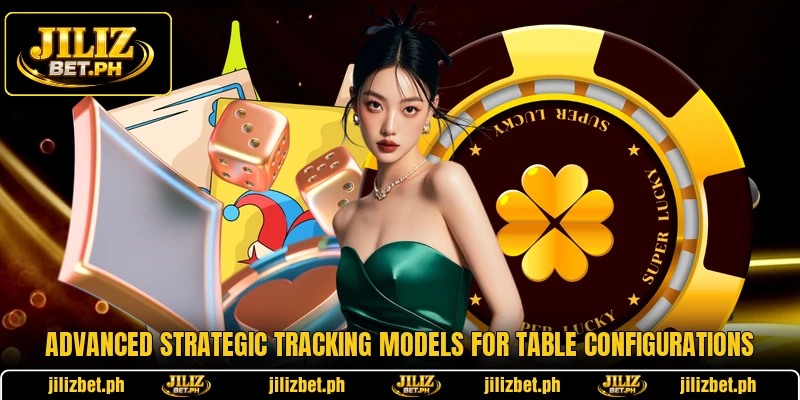 Advanced strategic tracking models for table configurations