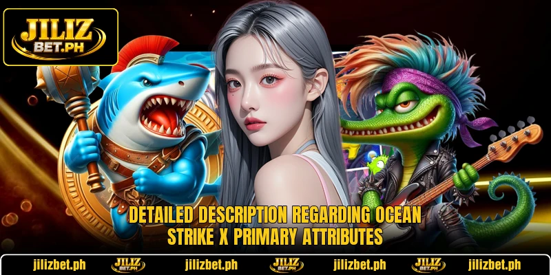 Detailed description regarding Ocean Strike X primary attributes