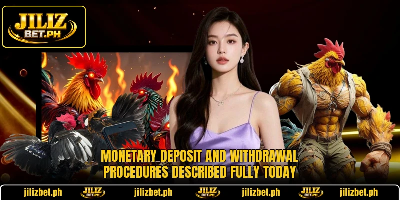 Monetary deposit and withdrawal procedures described fully today